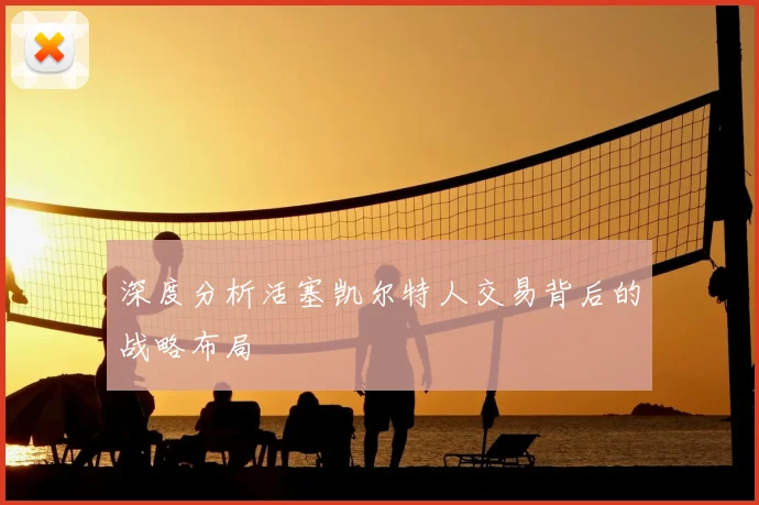 深度分析活塞凯尔特人交易背后的战略布局